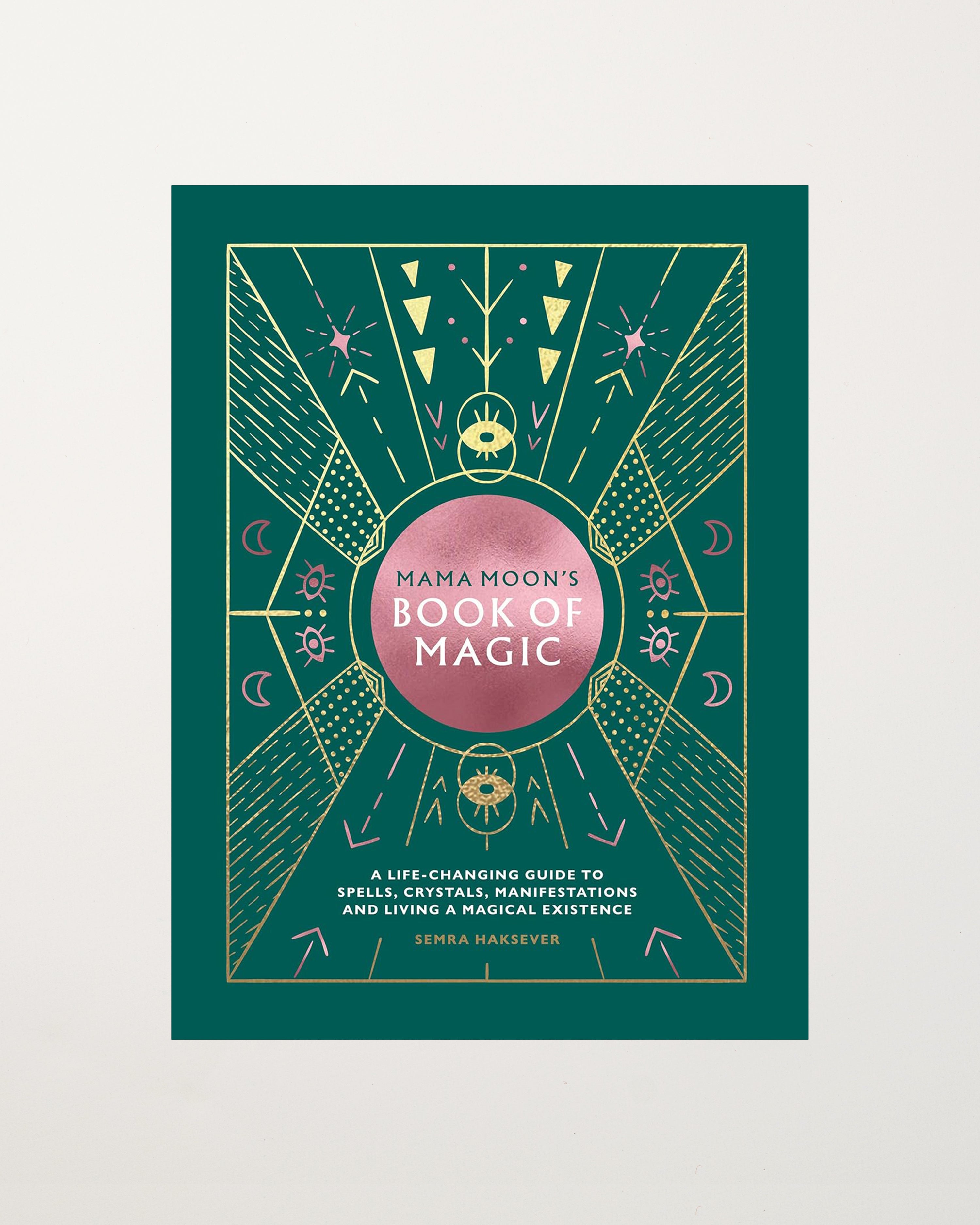 Mama Moon's Book of Magic: A Life-Changing Guide to Star Signs, Spells, Crystals, Manifestations and Living a Magical Existence