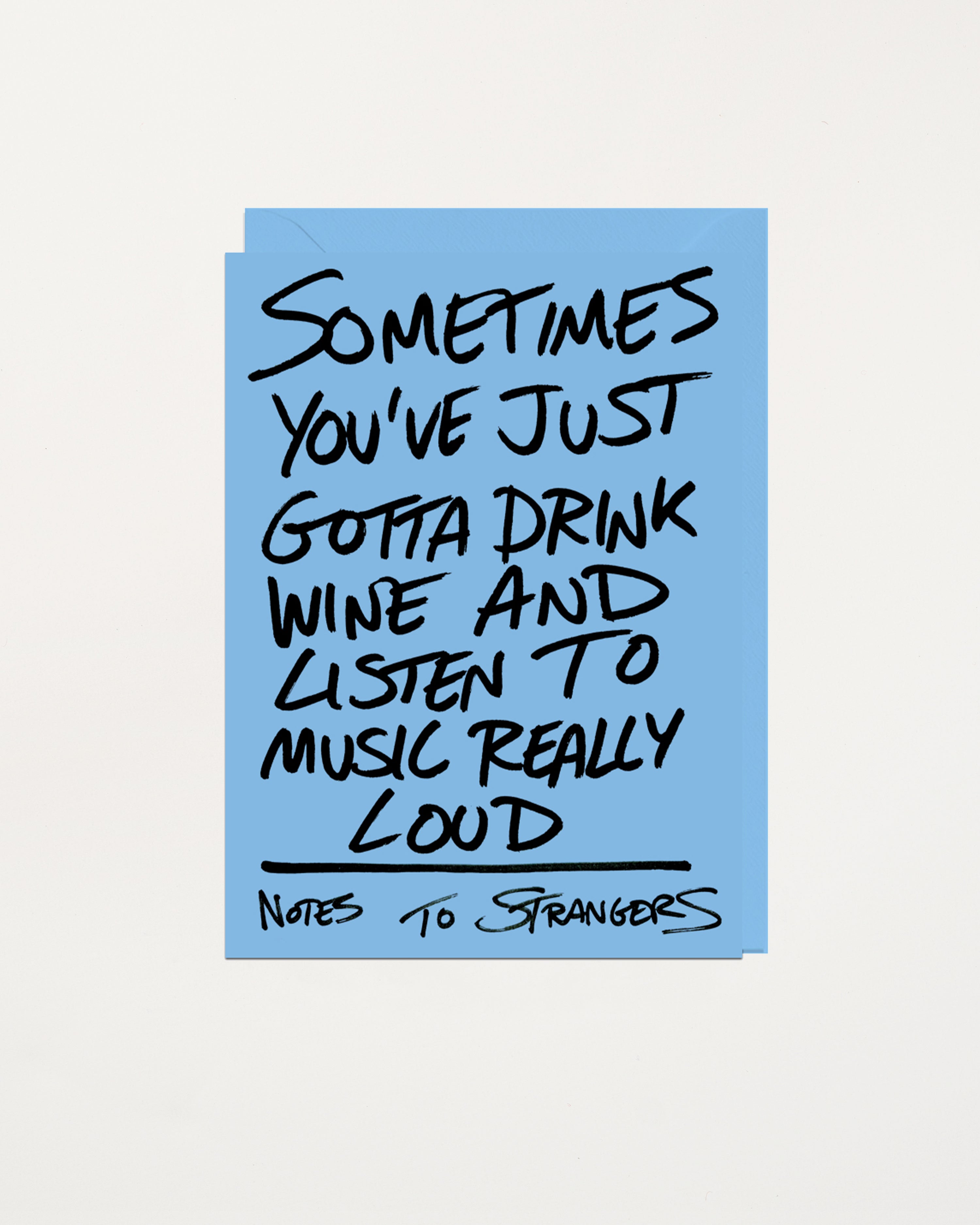 Notes To Strangers Card Sometimes You've Just Gotta Drink Wine And Listen To Music Really Loud