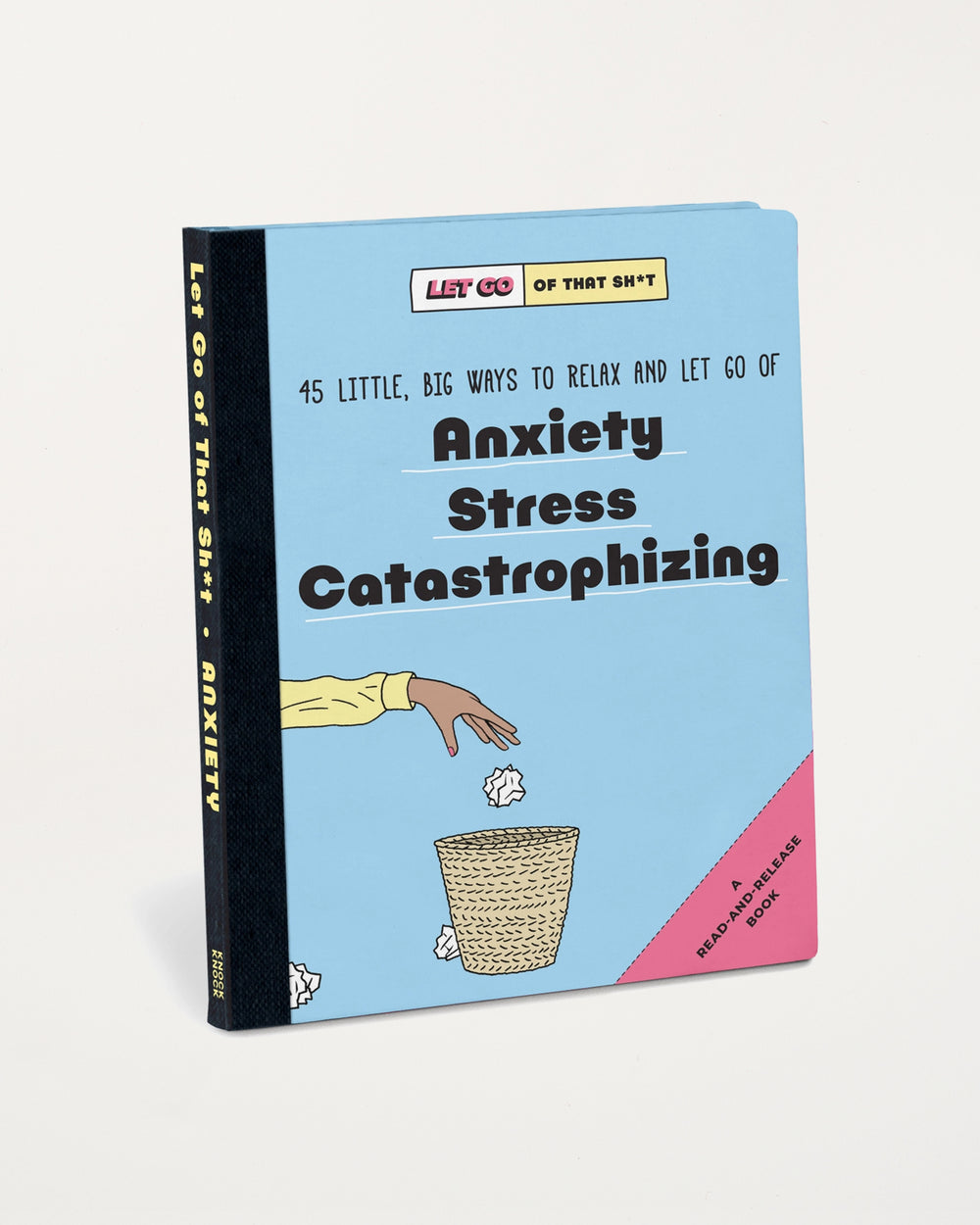 Knock Knock Let Go of That Sh*t: 45 Little, Big Ways to Relax and Let Go of Anxiety, Stress, Catastrophizing