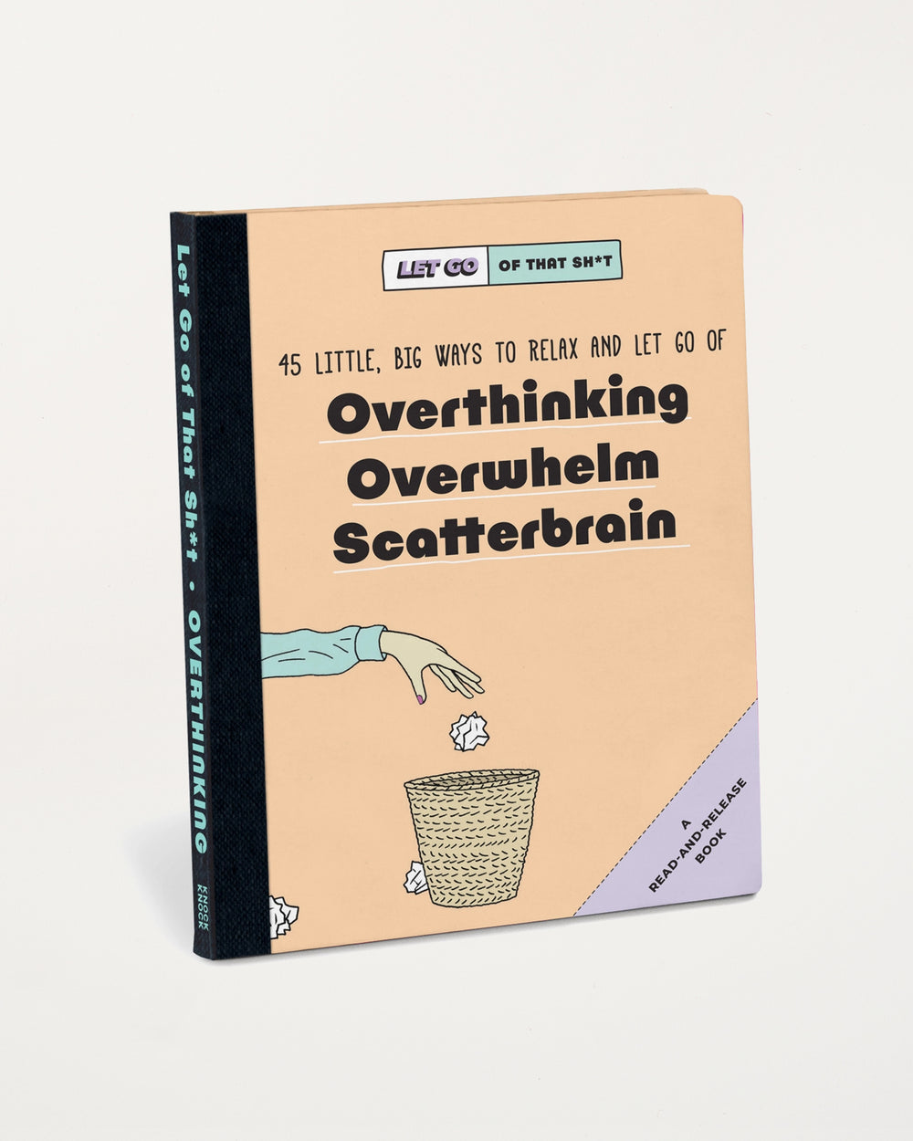 Knock Knock Let Go of That Sh*t: 45 Little, Big Ways to Relax and Let Go of Overthinking, Overwhelm, Scatterbrain