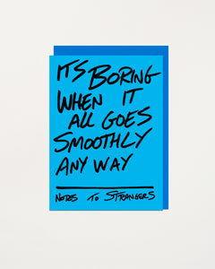 Notes To Strangers Card Its Boring When It All Goes Smoothly Anyway