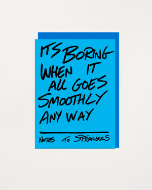 Notes To Strangers Card Its Boring When It All Goes Smoothly Anyway
