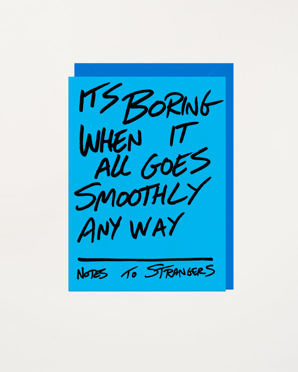 Notes To Strangers Card Its Boring When It All Goes Smoothly Anyway